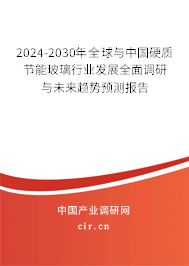 2024-2030年全球與中國(guó)硬質(zhì)節(jié)能玻璃行業(yè)發(fā)展全面調(diào)研與未來(lái)趨勢(shì)預(yù)測(cè)報(bào)告