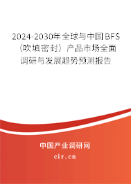 2024-2030年全球與中國BFS（吹填密封）產(chǎn)品市場(chǎng)全面調(diào)研與發(fā)展趨勢(shì)預(yù)測(cè)報(bào)告