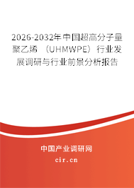 2026-2032年中國超高分子量聚乙烯（UHMWPE）行業(yè)發(fā)展調(diào)研與行業(yè)前景分析報(bào)告
