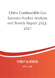 China Combustible Gas Sensors Market Analysis and Trends Report 2021-2027 China Combustible Gas Sensors Market Analysis and Trends Report 2021-2027