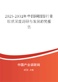 2025-2031年中國膽固醇行業(yè)現(xiàn)狀深度調(diào)研與發(fā)展趨勢報告 2025-2031年中國膽固醇行業(yè)現(xiàn)狀深度調(diào)研與發(fā)展趨勢報告