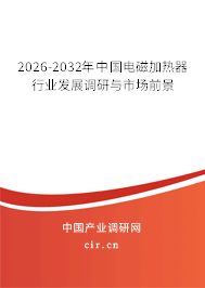 2026-2032年中國電磁加熱器行業(yè)發(fā)展調研與市場前景 2026-2032年中國電磁加熱器行業(yè)發(fā)展調研與市場前景