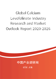 Global Calcium Levofolinate Industry Research and Market Outlook Report 2020-2026 Global Calcium Levofolinate Industry Research and Market Outlook Report 2020-2026