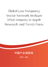 Global Low Frequency Vector Network Analyzer (VNA) Industry In-Depth Research and Trends Forecast Report 2020-2026 Global Low Frequency Vector Network Analyzer (VNA) Industry In-Depth Research and Trends Forecast Report 2020-2026