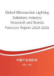 Global Obstruction Lighting Solutions Industry Research and Trends Forecast Report 2020-2026 Global Obstruction Lighting Solutions Industry Research and Trends Forecast Report 2020-2026