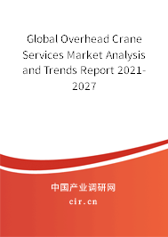 Global Overhead Crane Services Market Analysis and Trends Report 2021-2027