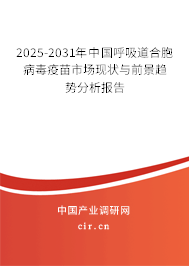 2025-2031年中國呼吸道合胞病毒疫苗市場現狀與前景趨勢分析報告