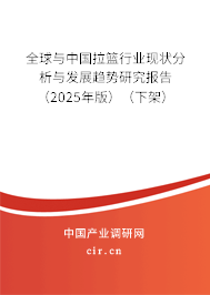 全球與中國拉籃行業(yè)現(xiàn)狀分析與發(fā)展趨勢研究報告（2025年版）（下架）