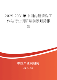 2025-2031年中國內(nèi)鏡清洗工作站行業(yè)調(diào)研與前景趨勢報告