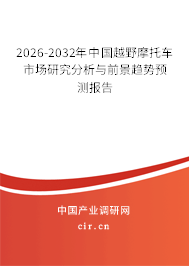 2026-2032年中國(guó)越野摩托車(chē)市場(chǎng)研究分析與前景趨勢(shì)預(yù)測(cè)報(bào)告