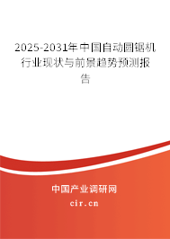 2025-2031年中國(guó)自動(dòng)圓鋸機(jī)行業(yè)現(xiàn)狀與前景趨勢(shì)預(yù)測(cè)報(bào)告