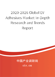 2020-2026 Global EV Adhesives Market In-Depth Research and Trends Report 2020-2026 Global EV Adhesives Market In-Depth Research and Trends Report