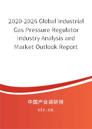 2020-2026 Global Industrial Gas Pressure Regulator Industry Analysis and Market Outlook Report