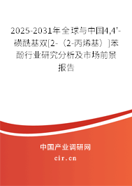 2025-2031年全球與中國4,4'-磺?；p[2-（2-丙烯基）]苯酚行業(yè)研究分析及市場前景報告