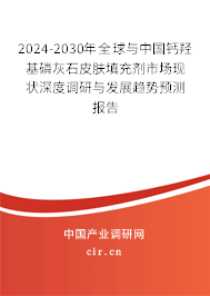 2024-2030年全球與中國鈣羥基磷灰石皮膚填充劑市場現(xiàn)狀深度調(diào)研與發(fā)展趨勢預測報告