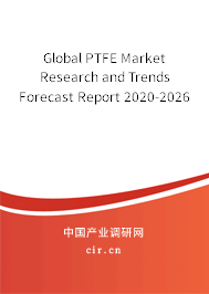 Global PTFE Market Research and Trends Forecast Report 2020-2026 Global PTFE Market Research and Trends Forecast Report 2020-2026
