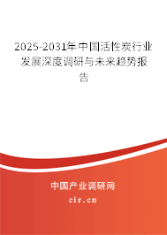2025-2031年中國活性炭行業(yè)發(fā)展深度調(diào)研與未來趨勢報告