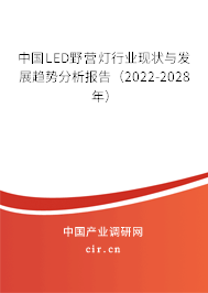 中國LED野營燈行業(yè)現(xiàn)狀與發(fā)展趨勢分析報告(2022-2028年) 中國LED野營燈行業(yè)現(xiàn)狀與發(fā)展趨勢分析報告(2022-2028年)