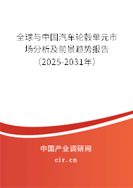 全球與中國汽車輪轂單元市場分析及前景趨勢報告（2025-2031年）