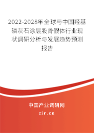 2022-2028年全球與中國羥基磷灰石涂層股骨假體行業(yè)現(xiàn)狀調(diào)研分析與發(fā)展趨勢預(yù)測報(bào)告