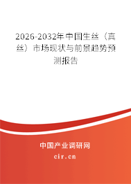 2026-2032年中國生絲(真絲)市場現(xiàn)狀與前景趨勢預測報告 2026-2032年中國生絲(真絲)市場現(xiàn)狀與前景趨勢預測報告