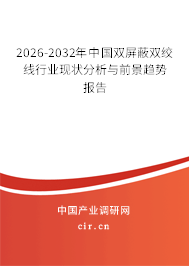 2026-2032年中國雙屏蔽雙絞線行業(yè)現(xiàn)狀分析與前景趨勢報告 2026-2032年中國雙屏蔽雙絞線行業(yè)現(xiàn)狀分析與前景趨勢報告