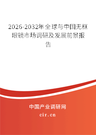 2026-2032年全球與中國無框眼鏡市場調(diào)研及發(fā)展前景報(bào)告