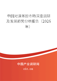 中國對溴苯酚市場深度調(diào)研及發(fā)展趨勢分析報告（2026年）