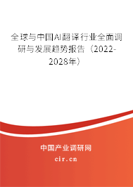 全球與中國AI翻譯行業(yè)全面調(diào)研與發(fā)展趨勢報告（2022-2028年）