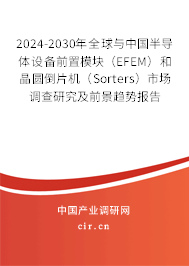 2024-2030年全球與中國半導(dǎo)體設(shè)備前置模塊（EFEM）和晶圓倒片機(jī)（Sorters）市場(chǎng)調(diào)查研究及前景趨勢(shì)報(bào)告