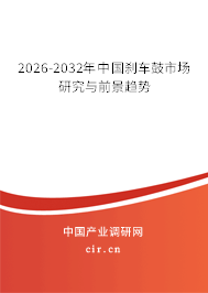 2026-2032年中國剎車鼓市場研究與前景趨勢 2026-2032年中國剎車鼓市場研究與前景趨勢