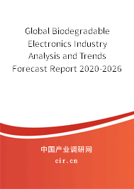 Global Biodegradable Electronics Industry Analysis and Trends Forecast Report 2020-2026 Global Biodegradable Electronics Industry Analysis and Trends Forecast Report 2020-2026