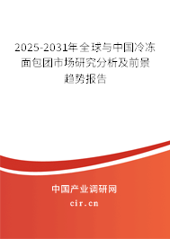 2025-2031年全球與中國冷凍面包團(tuán)市場研究分析及前景趨勢(shì)報(bào)告 2025-2031年全球與中國冷凍面包團(tuán)市場研究分析及前景趨勢(shì)報(bào)告