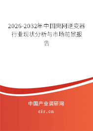 2026-2032年中國(guó)離網(wǎng)逆變器行業(yè)現(xiàn)狀分析與市場(chǎng)前景報(bào)告