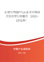 全球與中國PPLN波導(dǎo)市場(chǎng)研究及前景分析報(bào)告(2025-2031年) 全球與中國PPLN波導(dǎo)市場(chǎng)研究及前景分析報(bào)告(2025-2031年)