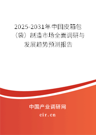 2025-2031年中國皮箱包（袋）制造市場全面調研與發(fā)展趨勢預測報告
