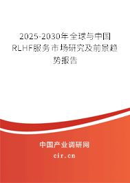2025-2030年全球與中國(guó)RLHF服務(wù)市場(chǎng)研究及前景趨勢(shì)報(bào)告 2025-2030年全球與中國(guó)RLHF服務(wù)市場(chǎng)研究及前景趨勢(shì)報(bào)告