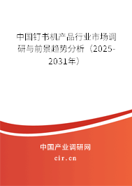 中國釘書機產品行業(yè)市場調研與前景趨勢分析（2025-2031年）