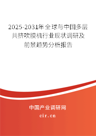 2025-2031年全球與中國多層共擠吹膜機行業(yè)現(xiàn)狀調(diào)研及前景趨勢分析報告 2025-2031年全球與中國多層共擠吹膜機行業(yè)現(xiàn)狀調(diào)研及前景趨勢分析報告