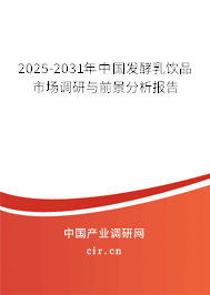 2025-2031年中國(guó)發(fā)酵乳飲品市場(chǎng)調(diào)研與前景分析報(bào)告