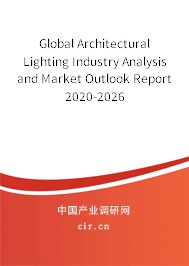 Global Architectural Lighting Industry Analysis and Market Outlook Report 2020-2026 Global Architectural Lighting Industry Analysis and Market Outlook Report 2020-2026
