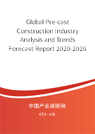 Global Pre-cast Construction Industry Analysis and Trends Forecast Report 2020-2026 Global Pre-cast Construction Industry Analysis and Trends Forecast Report 2020-2026