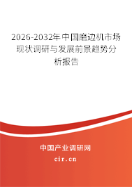 2025-2031年中國磨邊機(jī)市場現(xiàn)狀調(diào)研與發(fā)展前景趨勢分析報(bào)告 2025-2031年中國磨邊機(jī)市場現(xiàn)狀調(diào)研與發(fā)展前景趨勢分析報(bào)告
