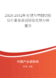2025-2031年全球與中國(guó)切膠儀行業(yè)發(fā)展調(diào)研及前景分析報(bào)告 2025-2031年全球與中國(guó)切膠儀行業(yè)發(fā)展調(diào)研及前景分析報(bào)告