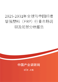 2025-2031年全球與中國纖維增強(qiáng)塑料(FRP)行業(yè)市場調(diào)研及前景分析報(bào)告 2025-2031年全球與中國纖維增強(qiáng)塑料(FRP)行業(yè)市場調(diào)研及前景分析報(bào)告