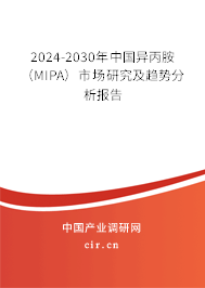 2024-2030年中國異丙胺(MIPA)市場研究及趨勢分析報(bào)告 2024-2030年中國異丙胺(MIPA)市場研究及趨勢分析報(bào)告