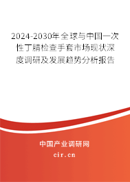 2024-2030年全球與中國(guó)一次性丁腈檢查手套市場(chǎng)現(xiàn)狀深度調(diào)研及發(fā)展趨勢(shì)分析報(bào)告