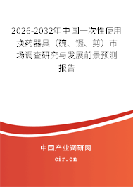 2026-2032年中國一次性使用換藥器具（碗、鑷、剪）市場調(diào)查研究與發(fā)展前景預(yù)測報(bào)告