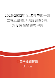 2026-2032年全球與中國(guó)一氯二氟乙酸市場(chǎng)深度調(diào)查分析及發(fā)展前景研究報(bào)告