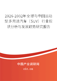 2026-2032年全球與中國運(yùn)動(dòng)型多用途汽車（SUV）行業(yè)現(xiàn)狀分析與發(fā)展趨勢(shì)研究報(bào)告